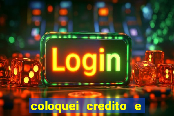 coloquei credito e nao caiu vivo